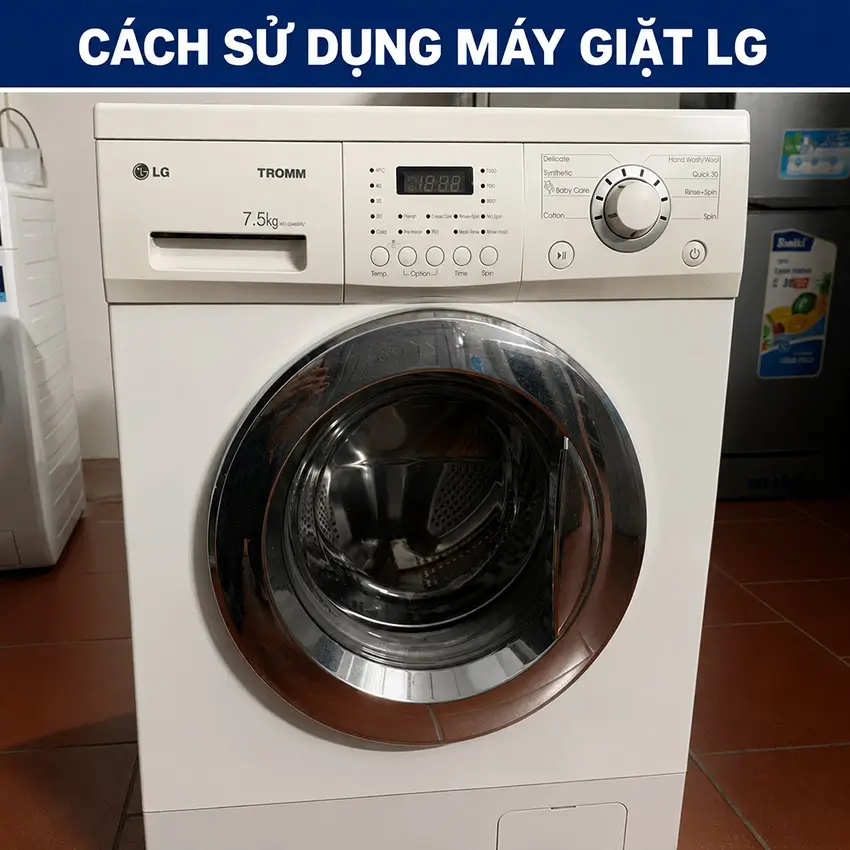 Cách sử dụng máy giặt LG đúng cách từ A-Z cho người mới